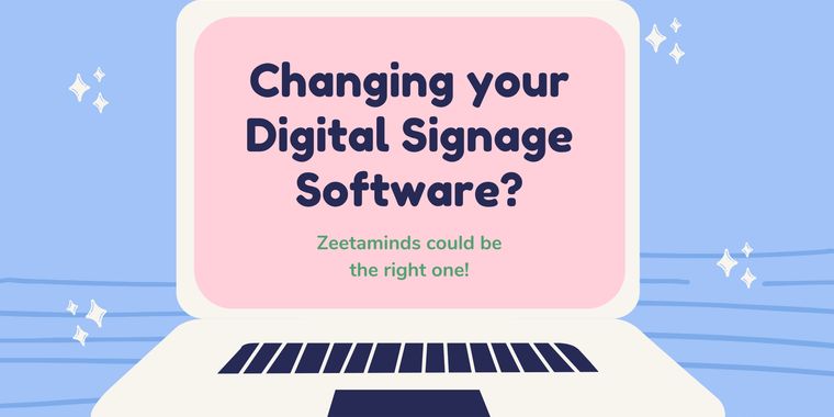 Changing your Digital Signage Software? Try Zeetaminds, you'll not regret!